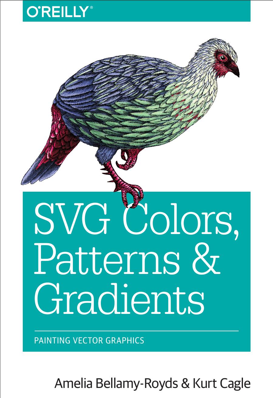 SVG Colors, Patterns & Gradients. Painting Vector Graphics by Amelia Bellamy-Royds Kurt Cagle