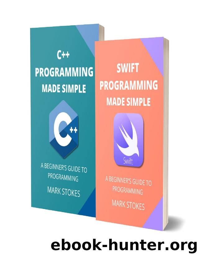 SWIFT AND C++ PROGRAMMING MADE SIMPLE: A BEGINNERâS GUIDE TO PROGRAMMING - 2 BOOKS IN 1 by STOKES MARK