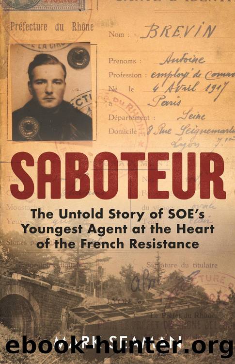 Saboteur--The Untold Story of SOE's Youngest Agent at the Heart of the French Resistance by Mark Seaman