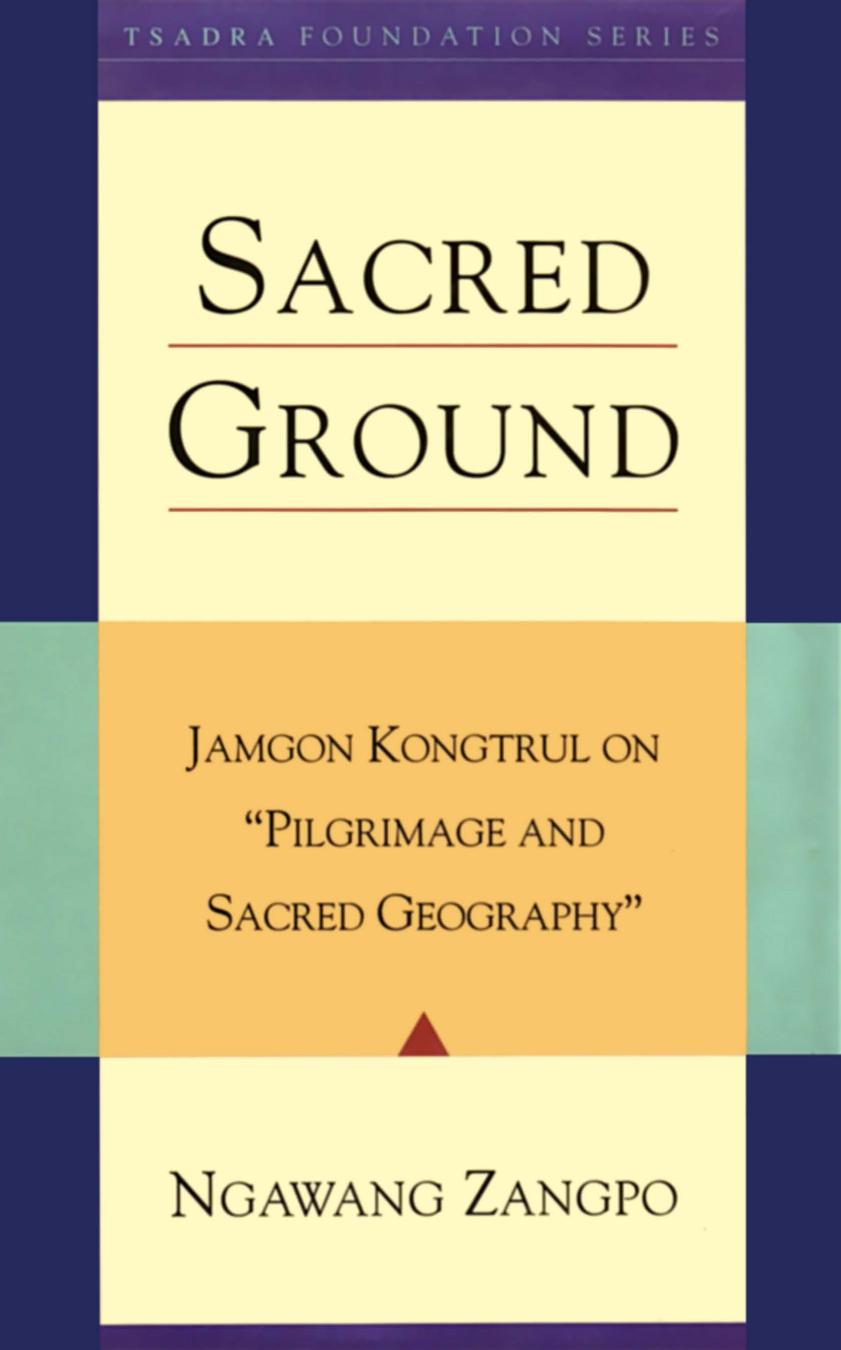 Sacred Ground: Jamgon Kongtrul on Pilgrimage and Sacred Geography by Ngawang Zangpo