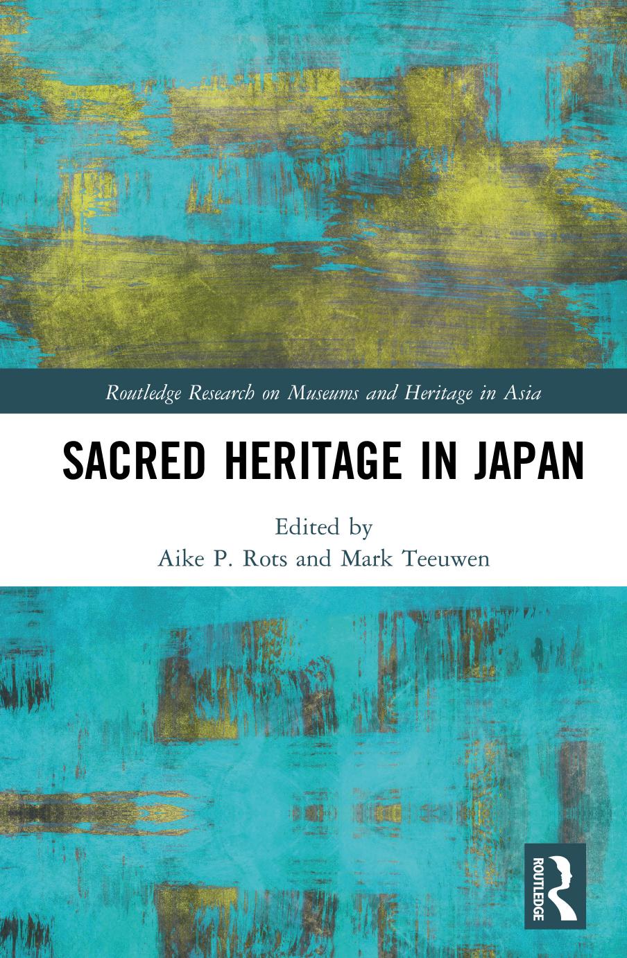 Sacred Heritage in Japan (Routledge Research on Museums and Heritage in Asia) by Aike P. Rots (editor) Mark Teeuwen (editor)