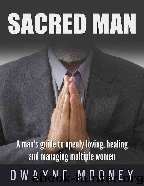 Sacred Man: A man's guide to successful Polyamory Relationships.: How To Openly Love, Heal and Manage Multiple Women by Dwayne Mooney & Billie Jordan