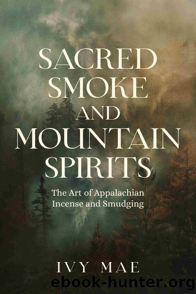 Sacred Smoke and Mountain Spirits: The Art of Appalachian Incense and Smudging | Witchcraft Magic Easy DIY Guide Spells, Herbal, Healing, Protection, Conjuring, ... more! (Appalach by Mae Ivy