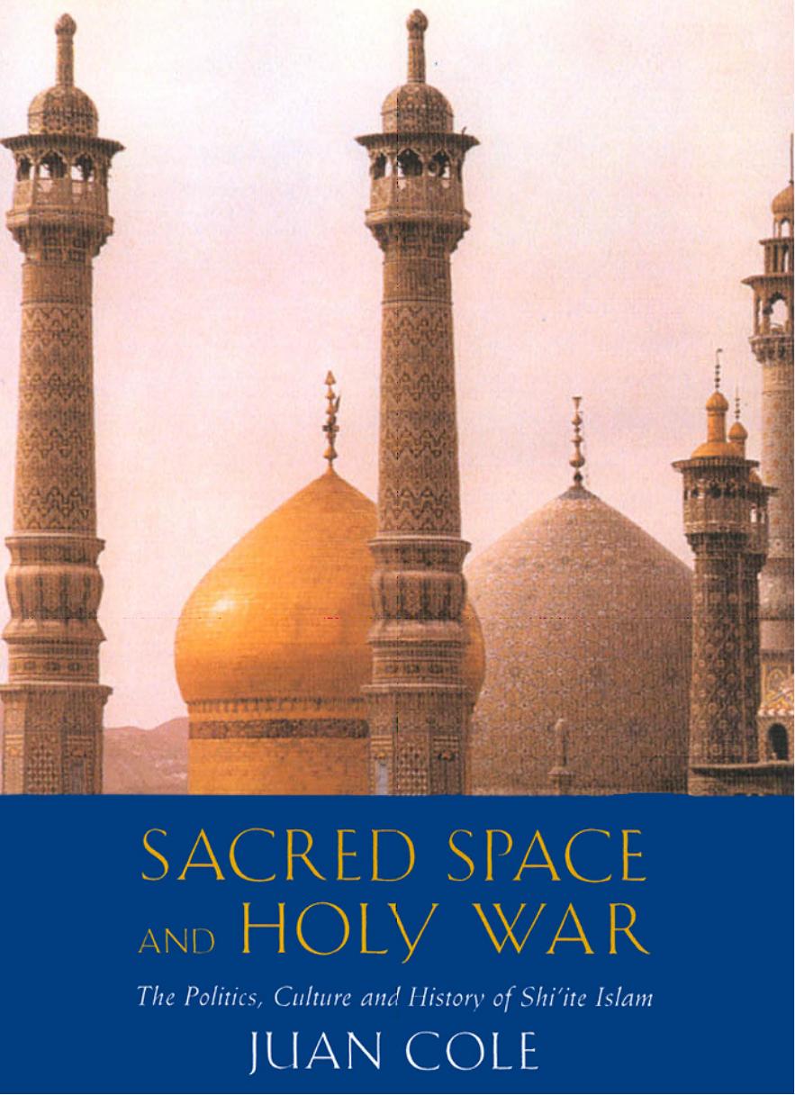 Sacred Space And Holy War: The Politics, Culture and History of Shi'ite Islam by Juan Cole