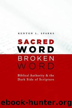 Sacred Word, Broken Word: Biblical Authority and the Dark Side of Scripture by Kenton L. Sparks