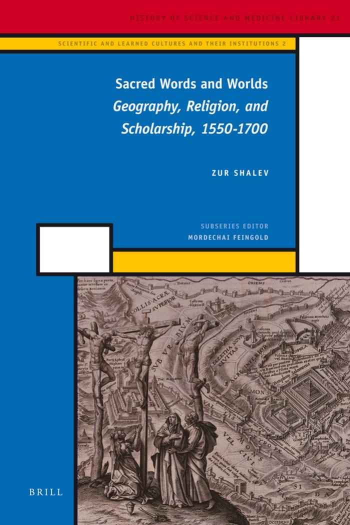 Sacred Words and Worlds: Geography, Religion, and Scholarship, 1550â1700 (History of Science and Medicine Library 21 : Scientific and Learned Cultures and Their Institutions 2) by Zur Shalev