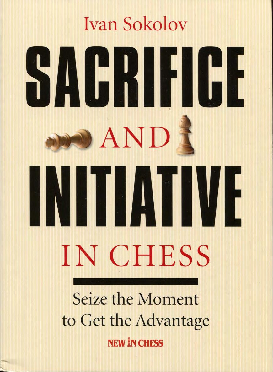 Sacrifice and Initiative in Chess: Seize the Moment to Get the Advantage by Ivan Sokolov