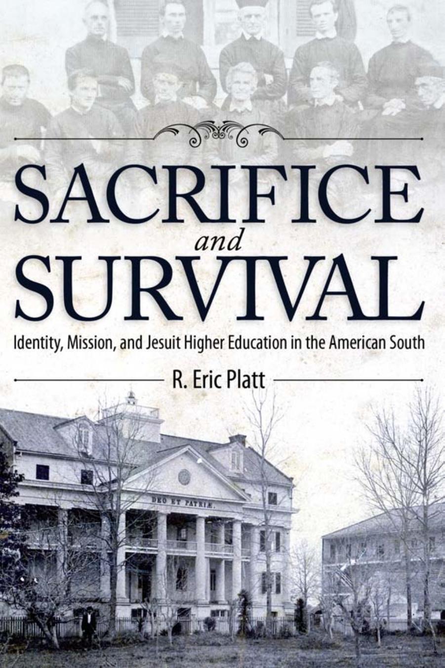 Sacrifice and Survival: Identity, Mission, and Jesuit Higher Education in the American South by R. Eric Platt