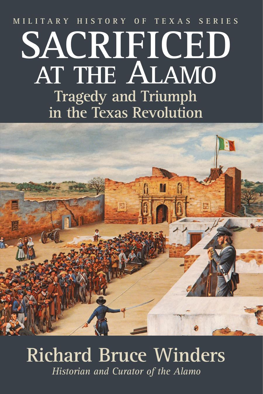 Sacrificed at the Alamo : Tragedy and Triumph in the Texas Revolution by Richard Bruce Winders