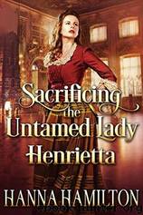 Sacrificing the Untamed Lady Henrietta by Hanna Hamilton