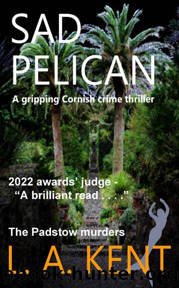 Sad Pelican: The Padstow murders - an absorbing, disturbing crime thriller. (DI Treloar Cornish Crime Thrillers Book 4) by Kent L A