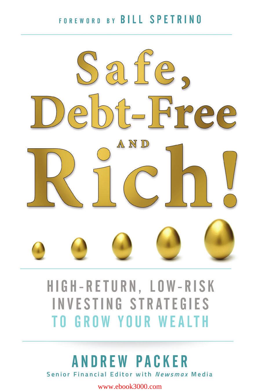 Safe, Debt-Free, and Rich!: High-Return, Low-Risk Investing Strategies to Grow Your Wealth by Unknow