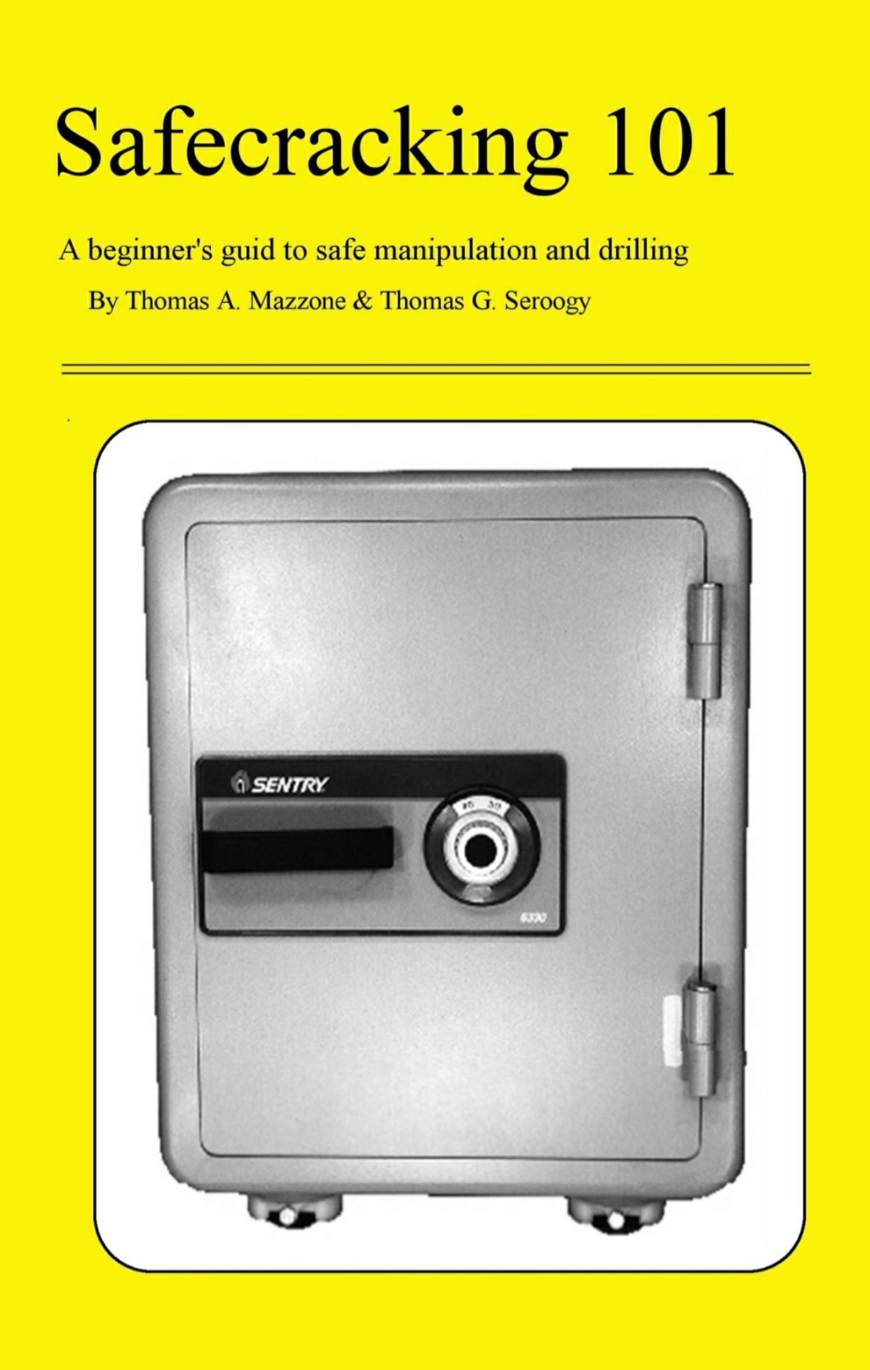 Safecracking 101: A Beginner's Guide to Safe Manipulation and Drilling by Thomas A. Mazzone Thomas G. Seroogy