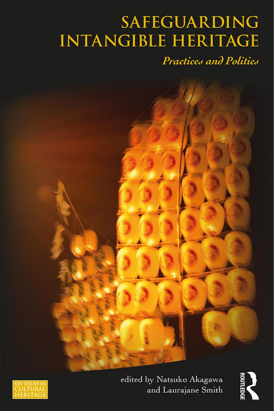 Safeguarding Intangible Heritage: Practices and Politics by Natsuko Akagawa; Laurajane Smith