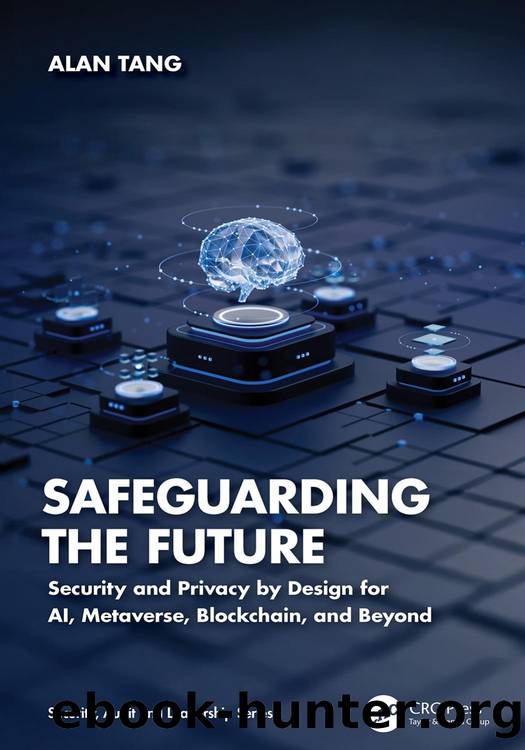 Safeguarding the Future; Security and Privacy by Design for AI, Metaverse, Blockchain, and Beyond by Alan Tang