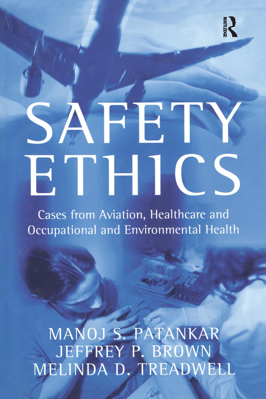 Safety Ethics: Cases from Aviation, Healthcare and Occupational and Environmental Health by Manoj S. Patankar & Jeffrey P. Brown & Melinda D. Treadwell