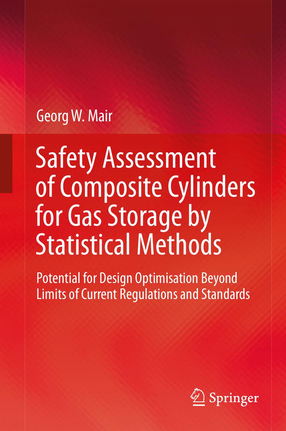 Safety assessment of composite cylinders for gas storage by statistical methods : potential for design optimisation beyond limits of current regulations and standards by Mair Georg W