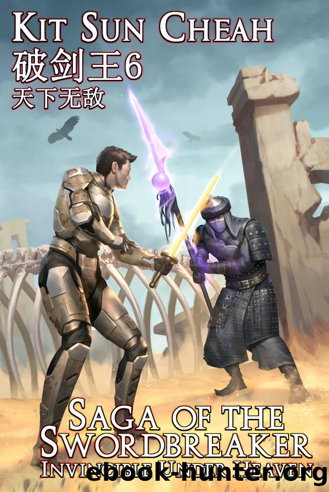 Saga of the Swordbreaker 6: Invincible Under Heaven by Kit Sun Cheah