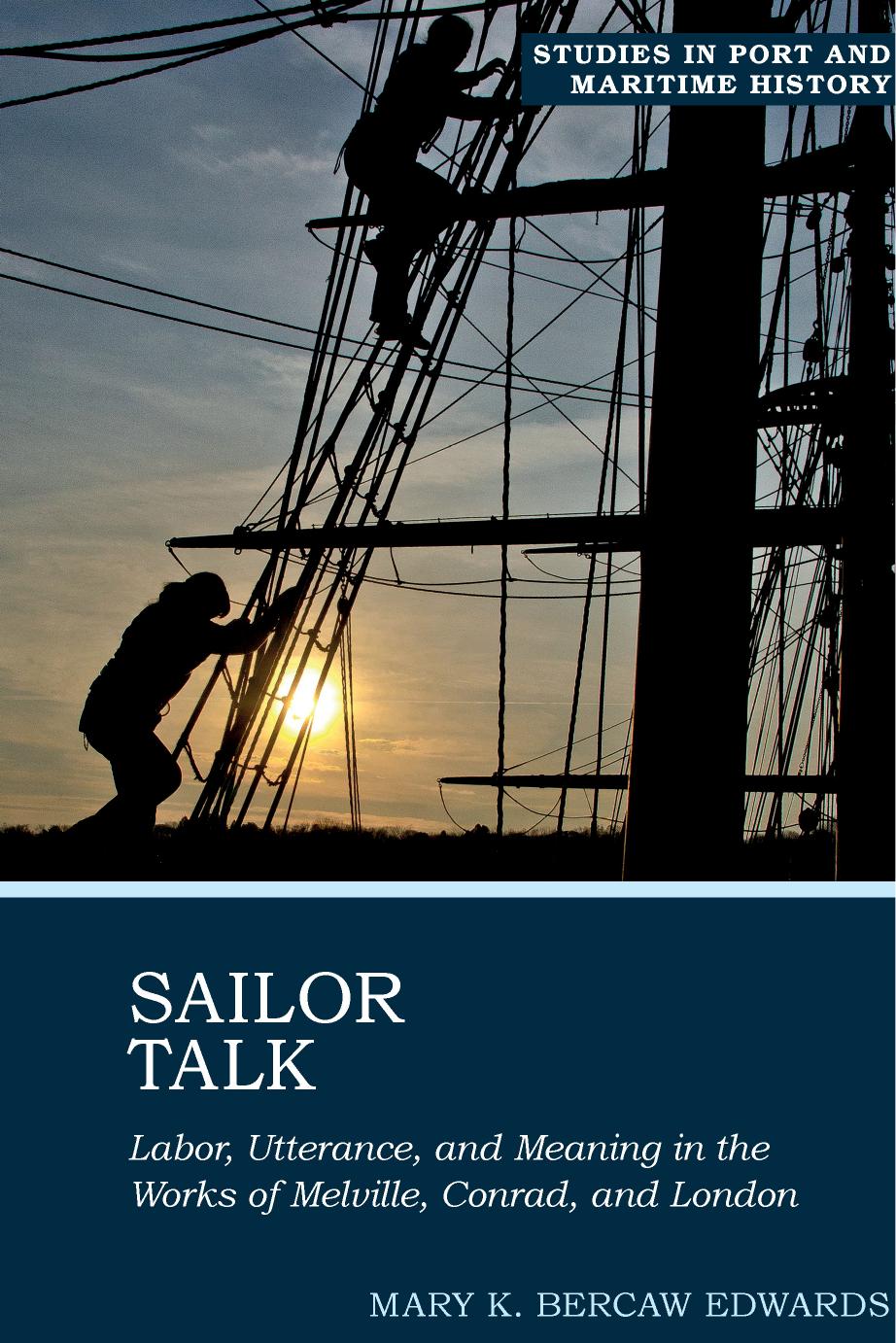 Sailor Talk: Labor, Utterance, and Meaning in the Works of Melville, Conrad, and London by Mary K. Bercaw Edwards