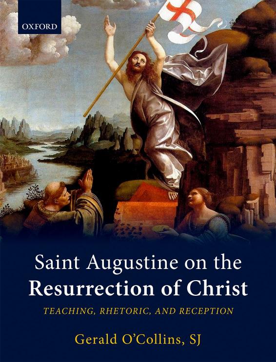 Saint Augustine on the resurrection of Christ : teaching, rhetoric, and reception by O’Collins Gerald