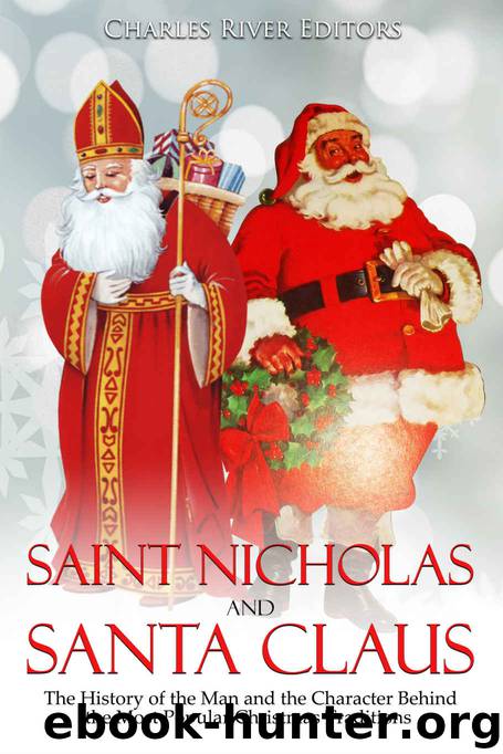 Saint Nicholas and Santa Claus: The History of the Man and the Character Behind the Most Popular Christmas Traditions by Charles River Editors
