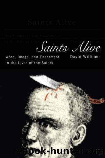Saints Alive : Word, Image, and Enactment in the Lives of the Saints by David Williams