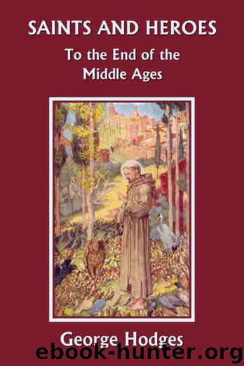 Saints and Heroes to the End of the Middle Ages (Yesterday's Classics) by Hodges George