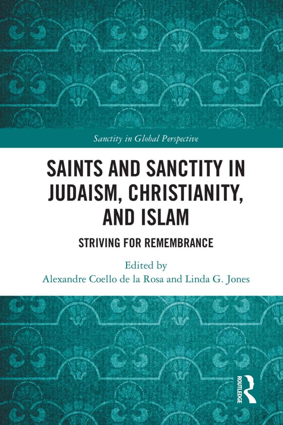 Saints and Sanctity in Judaism, Christianity, and Islam; Striving for Remembrance by Alexandre Coello de la Rosa & Linda G. Jones