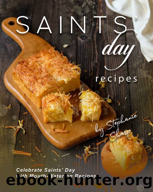 Saints' Day Recipes: Celebrate Saints' Day with Mouth-Watering Recipes by Stephanie Sharp