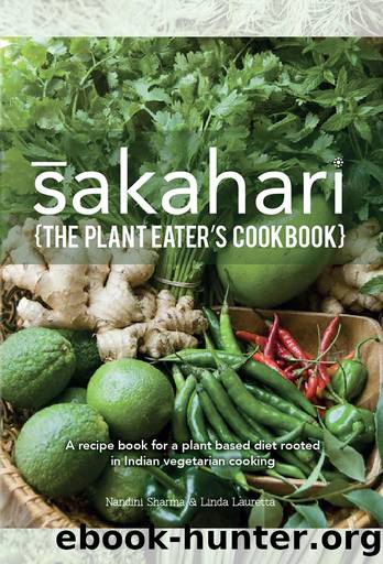 Sakahari - the plant eaters cookbook: A recipe book for a plant based diet rooted in Indian vegetarian cooking by Nandini Sharma & Linda Lauretta
