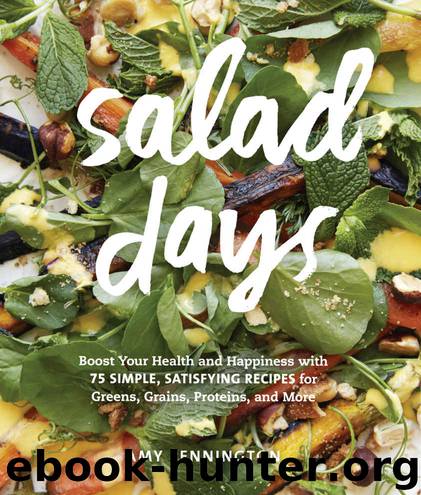Salad Days: Boost Your Health and Happiness with 75 Simple, Satisfying Recipes for Greens, Grains, Proteins, and More  by Amy Pennington