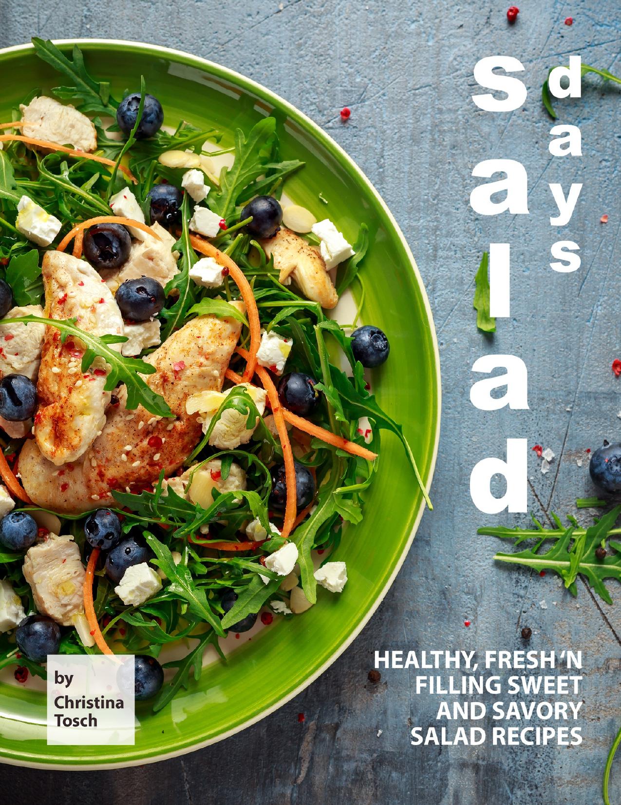 Salad Days: Healthy, Fresh 'n Filling Sweet and Savory Salad Recipes by Tosch Christina