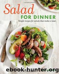 Salad for Dinner: Simple Recipes for Salads That Make a Meal by Tasha DeSerio