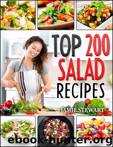 Salads - Top 200 Salad Recipes Cookbook (Salads, Salads Recipes, Salads to go, Salad Cookbook, Salads Recipes Cookbook, Salads for Weight Loss, Salad Dressing Recipes, Salad Dressing, Fruit Salad) by Jamie Stewart