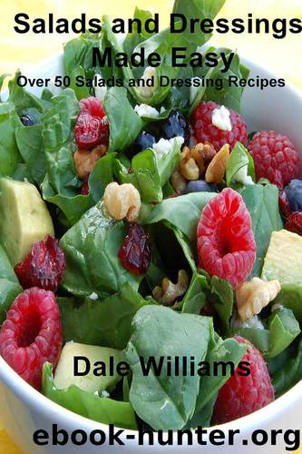 Salads and Dressings Made Easy: Over 50 Salads and Dressing Recipes by Dale Williams