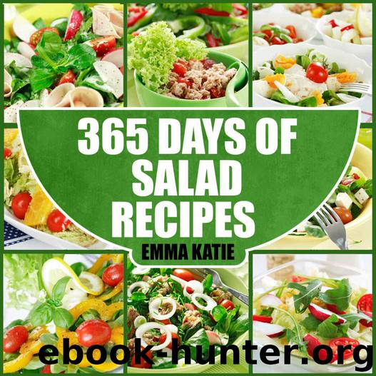 Salads: 365 Days of Salad Recipes (Salads, Salads Recipes, Salads to go, Salad Cookbook, Salads Recipes Cookbook, Salads for Weight Loss, Salad Dressing Recipes, Salad Dressing, Salad) by Emma Katie