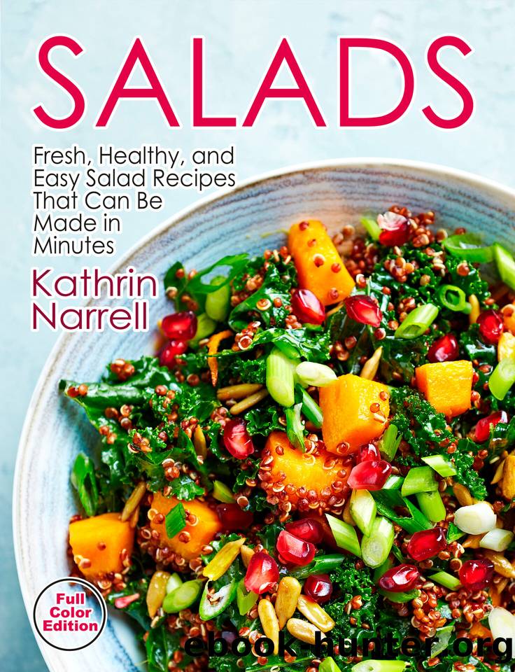 Salads: Fresh, Healthy, and Easy Salad Recipes That Can Be Made in Minutes: a Cookbook by Narrell Kathrin