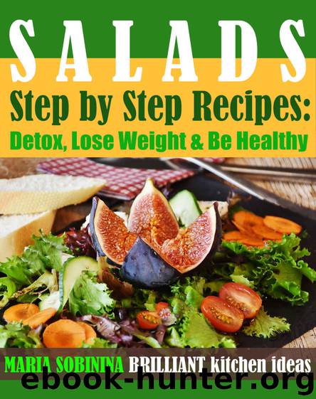 Salads: Step by Step Recipes of Plant-Based Salads: Detox, Lose Weight & Be Healthy. (Cook Book: Plant-Based Book 2) by Maria Sobinina