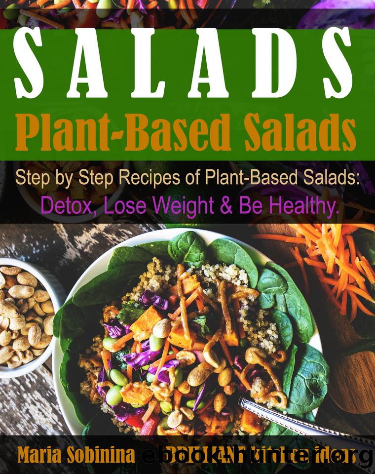 Salads: Step by Step Recipes of Plant-Based Salads. Detox, Lose Weight & Be Healthy. (Plant Based Cookbook Book 2) by Sobinina Maria