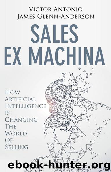 Sales Ex Machina: How Artificial Intelligence is Changing the World of Selling by Glenn-Anderson James & Antonio Victor