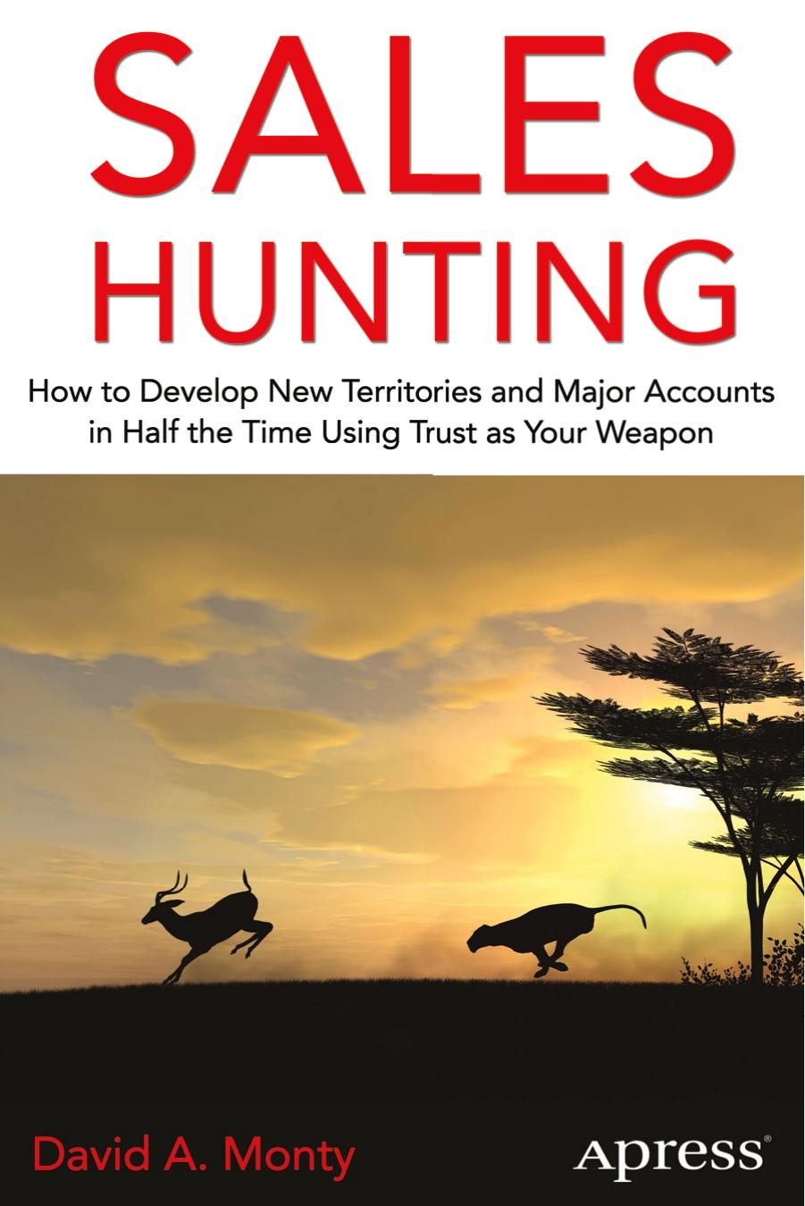 Sales Hunting, How to Develop New Territories and Major Accounts in Half the Time Using Trust as Your Weapon (2014) by Unknown