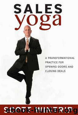 Sales Yoga: A Transformational Practice for Opening Doors and Closing Deals by Scott Wintrip