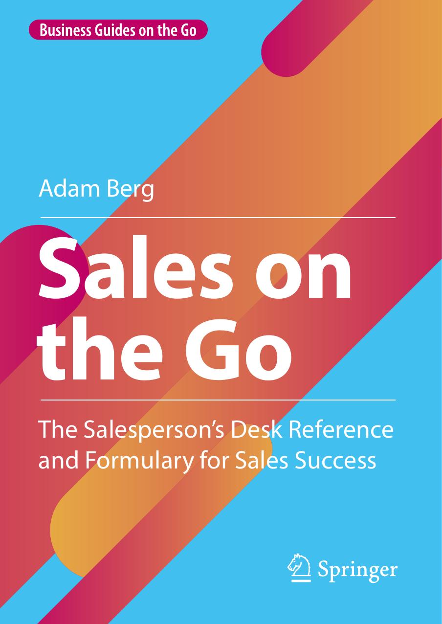 Sales on the Go: The Salespersonâs Desk Reference and Formulary for Sales Success by Adam Berg