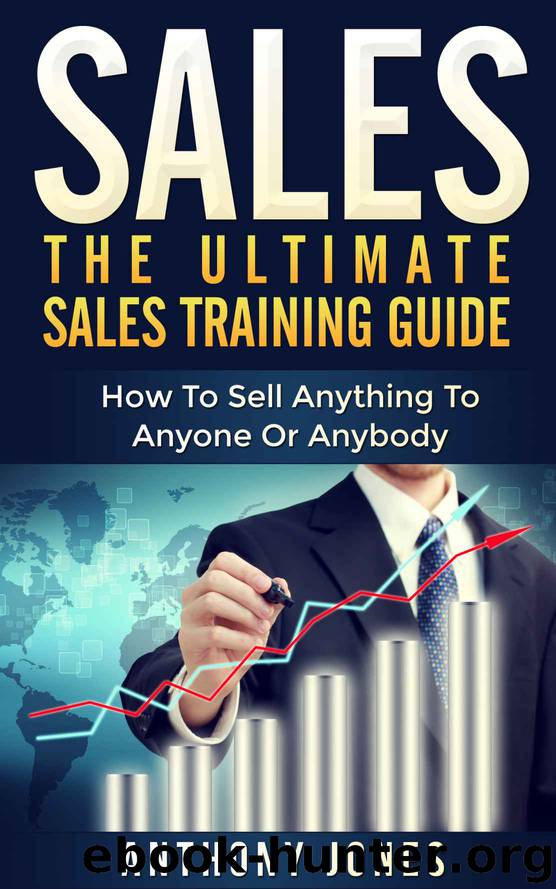 Sales: The Ultimate Sales Training Guide: How To Sell Anything To Anyone Or Anybody (Sales, sales training guide, sales training, sales training books, sales books, sales excellence, sales ebooks) by Anthony Jones