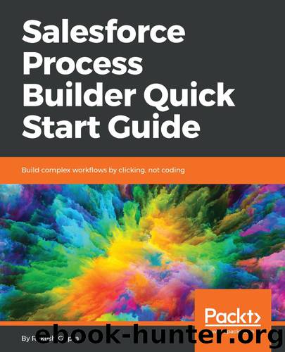 Salesforce Process Builder Quick Start Guide: Build complex workflows by clicking, not coding by Rakesh Gupta