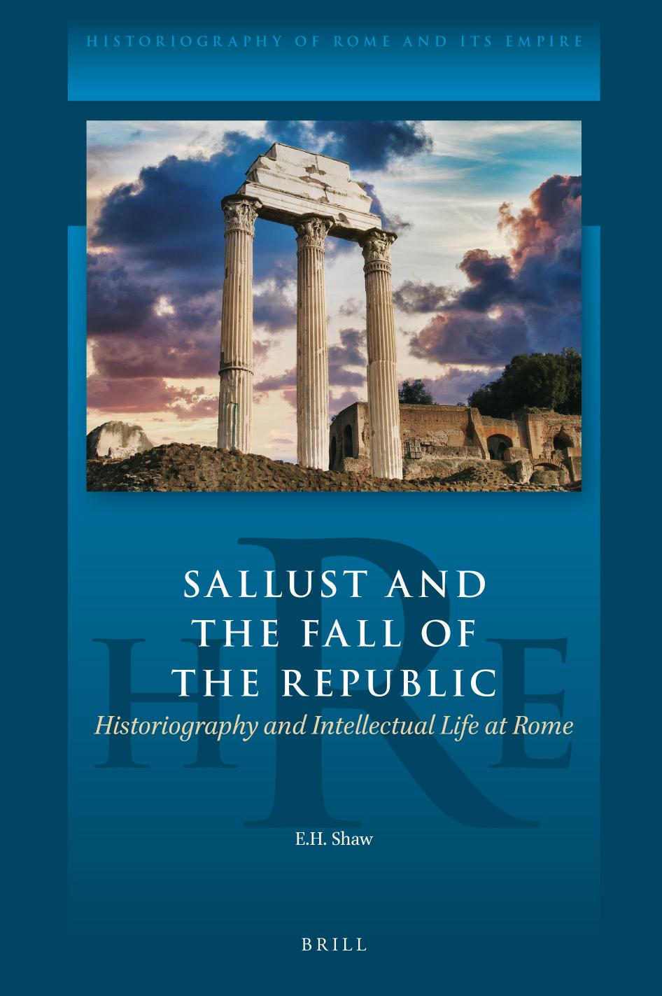 Sallust and the Fall of the Republic: Historiography and Intellectual Life at Rome by Edwin Shaw