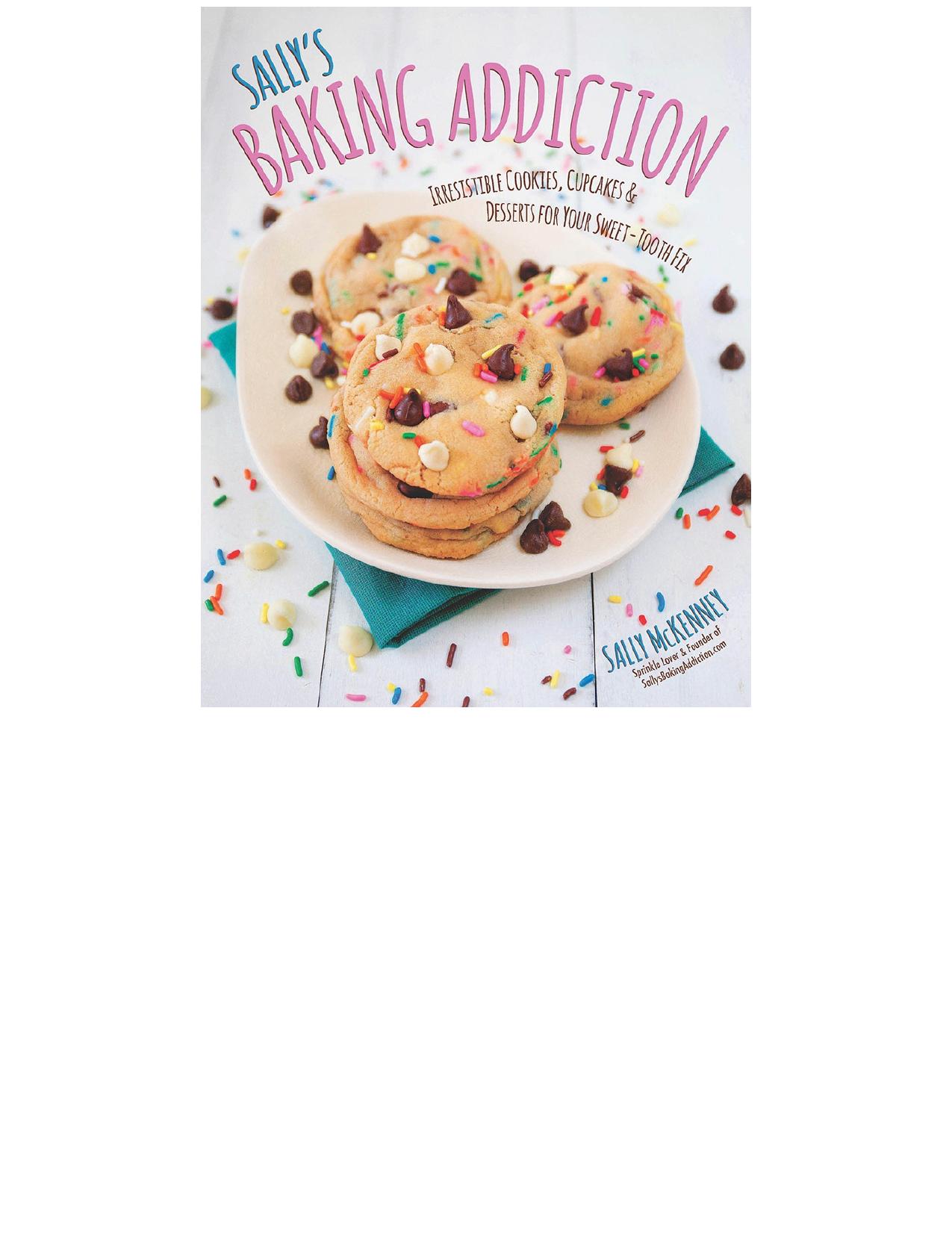 Sally's Baking Addiction Irresistible Cupcakes, Cookies, and Desserts for Your Sweet Tooth Fix by Sally McKenney