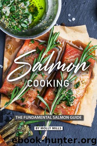 Salmon Cooking: The Fundamental Salmon Guide by Molly Mills
