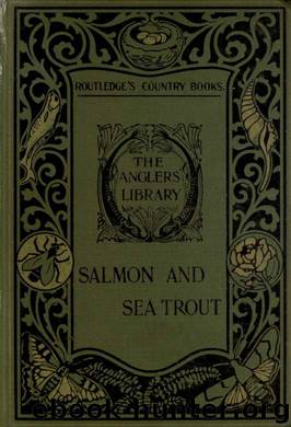 Salmon and sea trout : how to propagate, preserve, and catch them in British waters by Maxwell Herbert Sir 1845-1937