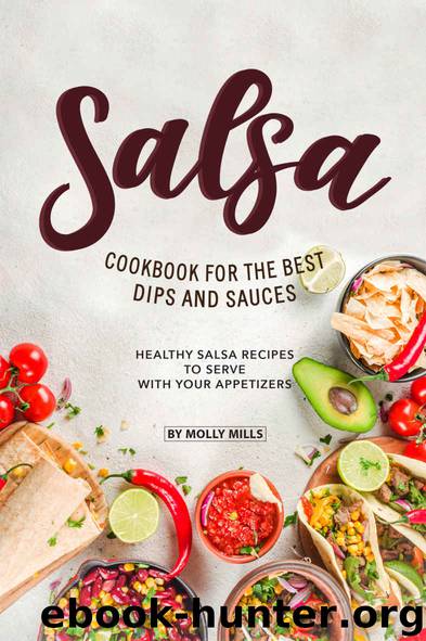 Salsa Cookbook for The Best Dips and Sauces: 20+ Healthy Salsa Recipes to Serve with Your Appetizers by Molly Mills